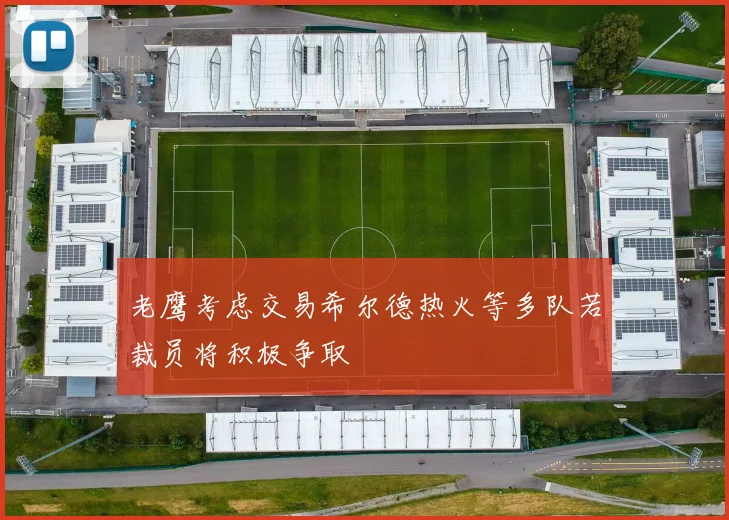 老鹰考虑交易希尔德热火等多队若裁员将积极争取