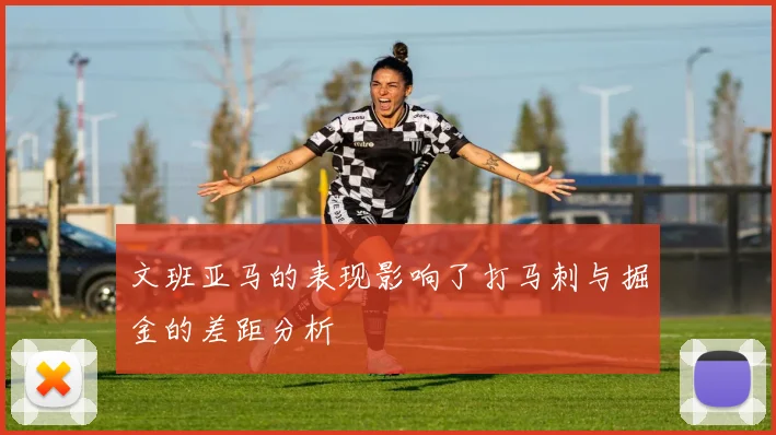 文班亚马的表现影响了打马刺与掘金的差距分析