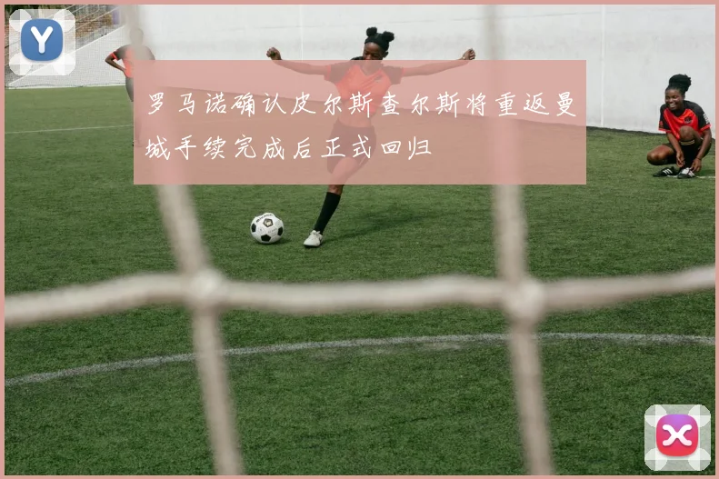 罗马诺确认皮尔斯查尔斯将重返曼城手续完成后正式回归