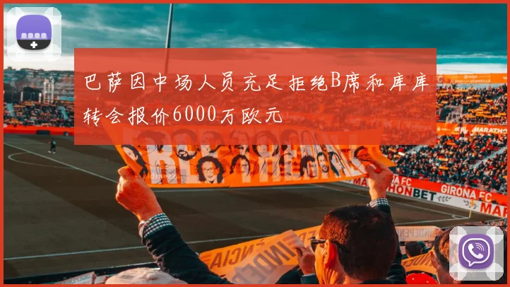 巴萨因中场人员充足拒绝B席和库库转会报价6000万欧元